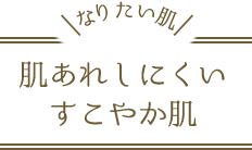なりたい肌　肌あれしにくいすこやか肌